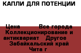 КАПЛИ ДЛЯ ПОТЕНЦИИ  › Цена ­ 990 - Все города Коллекционирование и антиквариат » Другое   . Забайкальский край,Чита г.